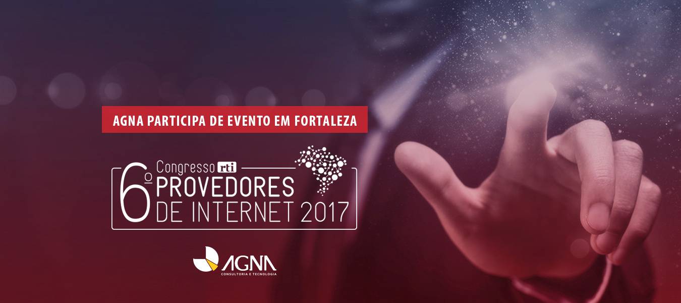 AGNA participa de Congresso RTI de Provedores de Internet, em Fortaleza